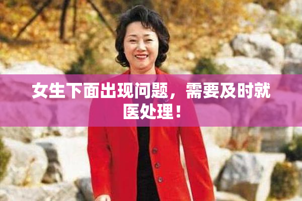 女生下面出现问题，需要及时就医处理！