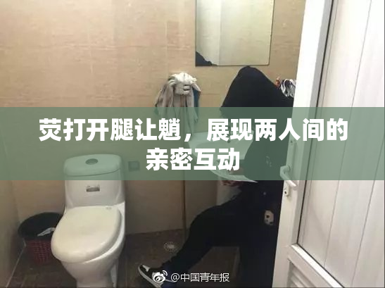 荧打开腿让魈，展现两人间的亲密互动