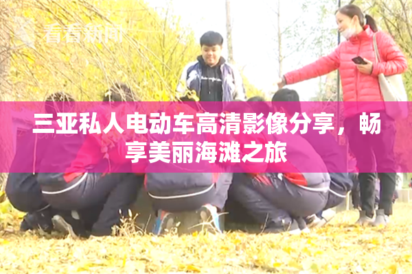 三亚私人电动车高清影像分享，畅享美丽海滩之旅