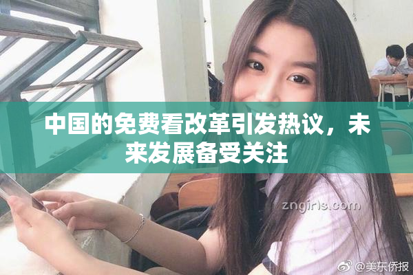 中国的免费看改革引发热议，未来发展备受关注