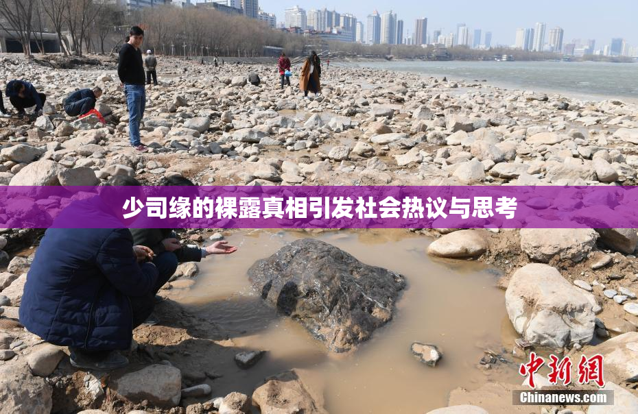 少司缘的裸露真相引发社会热议与思考