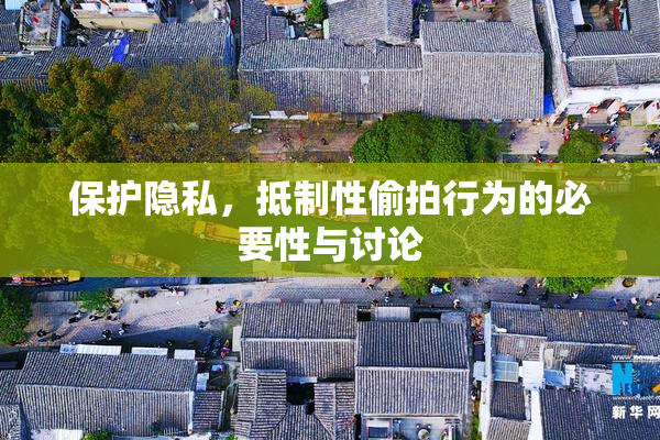 保护隐私，抵制性偷拍行为的必要性与讨论