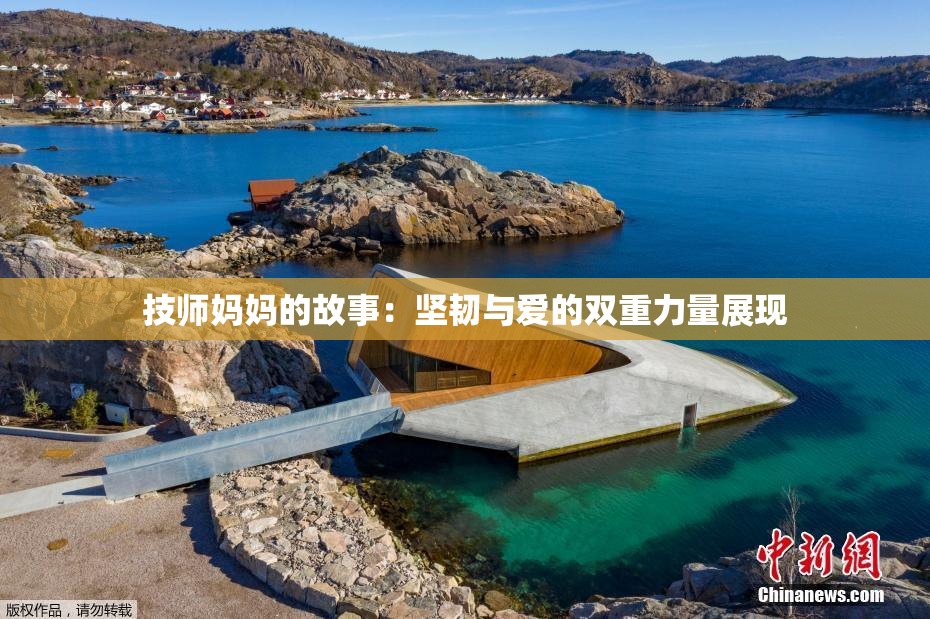 技师妈妈的故事：坚韧与爱的双重力量展现