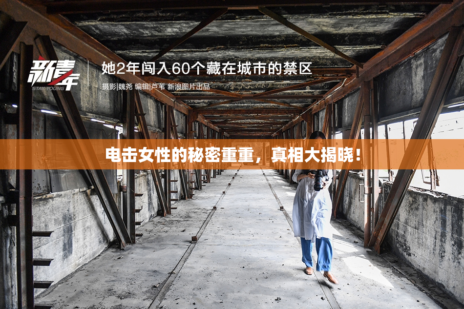 电击女性的秘密重重，真相大揭晓！