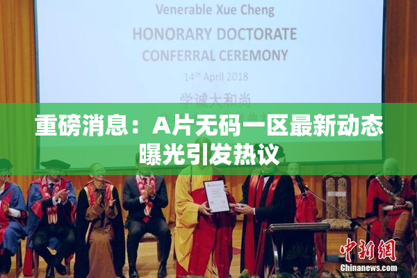 重磅消息：A片无码一区最新动态曝光引发热议