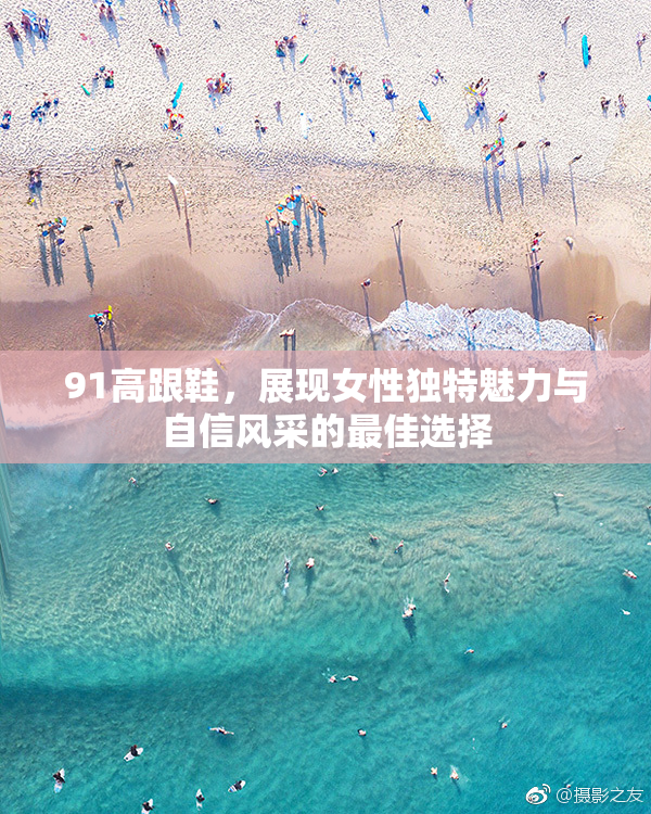 91高跟鞋，展现女性独特魅力与自信风采的最佳选择