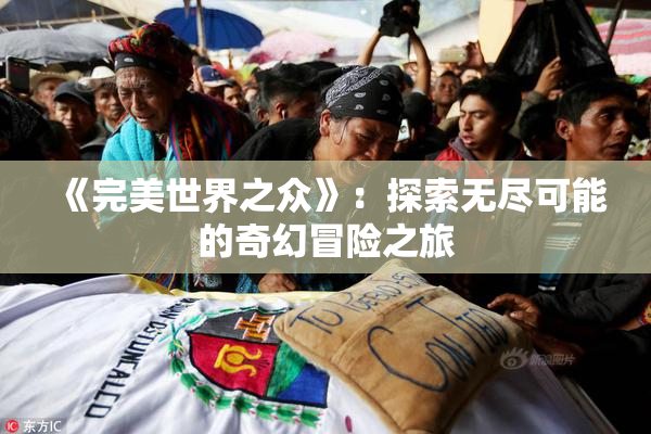 《完美世界之众》：探索无尽可能的奇幻冒险之旅