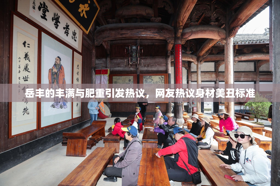 岳丰的丰满与肥重引发热议，网友热议身材美丑标准
