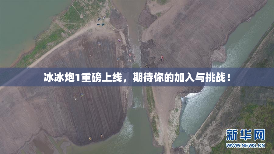 冰冰炮1重磅上线，期待你的加入与挑战！