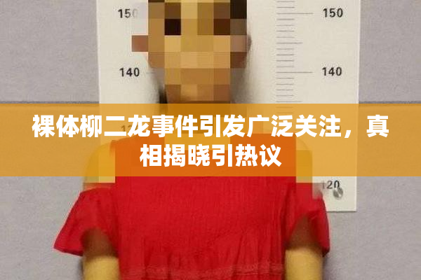 裸体柳二龙事件引发广泛关注，真相揭晓引热议