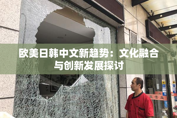 欧美日韩中文新趋势：文化融合与创新发展探讨