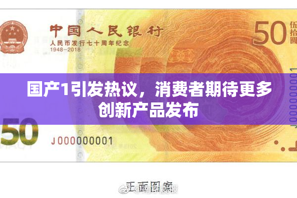 国产1引发热议，消费者期待更多创新产品发布