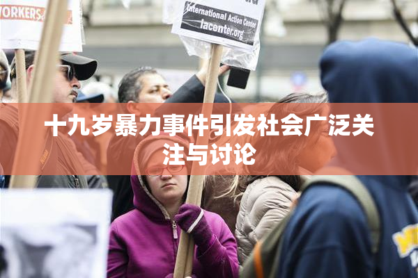 十九岁暴力事件引发社会广泛关注与讨论