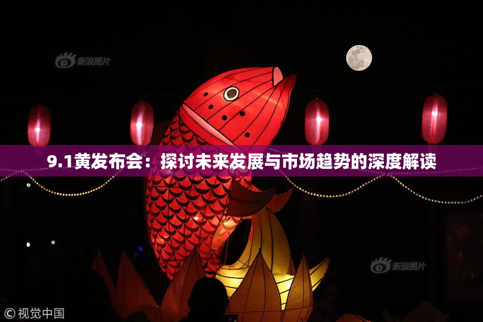 9.1黄发布会：探讨未来发展与市场趋势的深度解读