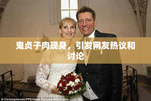 鬼贞子肉现身，引发网友热议和讨论