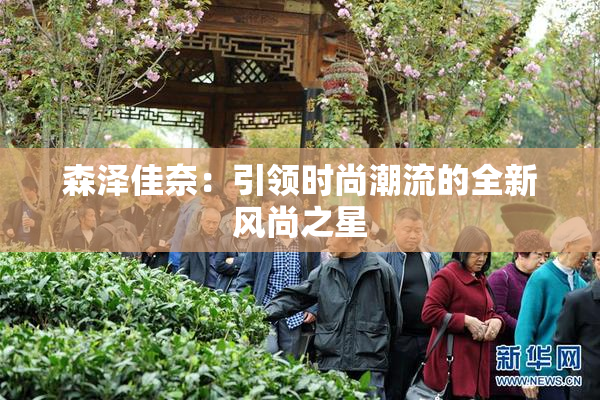 森泽佳奈：引领时尚潮流的全新风尚之星