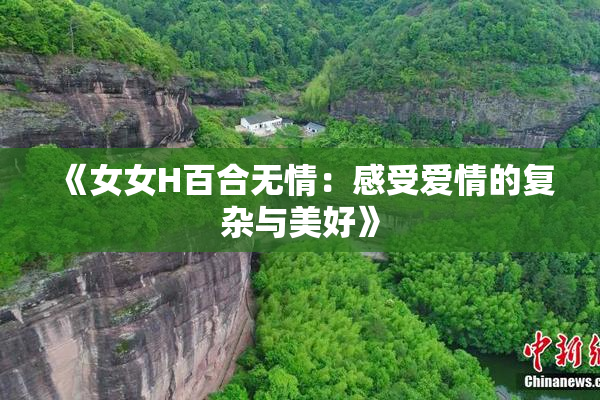 《女女H百合无情：感受爱情的复杂与美好》