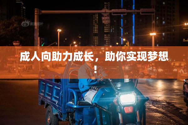 成人向助力成长，助你实现梦想！