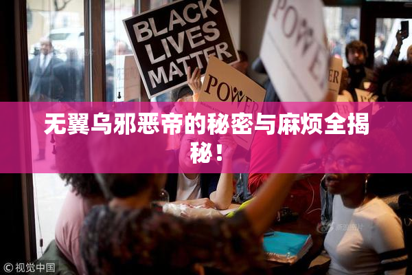 无翼乌邪恶帝的秘密与麻烦全揭秘！