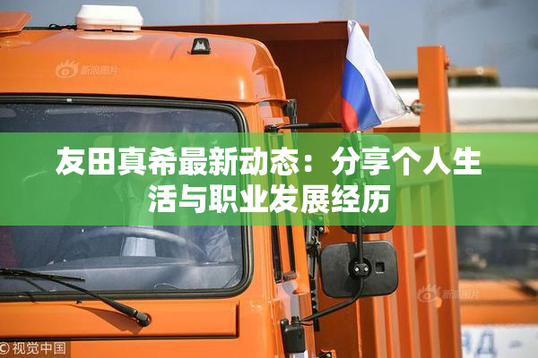 友田真希最新动态：分享个人生活与职业发展经历