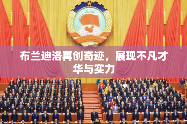 布兰迪洛再创奇迹，展现不凡才华与实力
