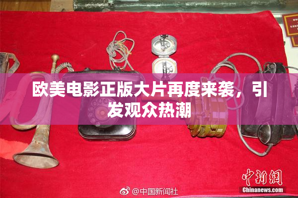 欧美电影正版大片再度来袭，引发观众热潮