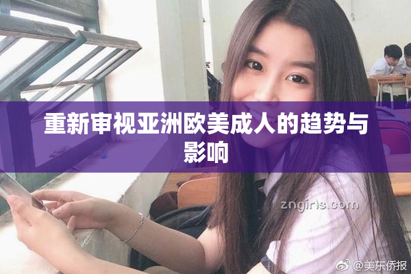 重新审视亚洲欧美成人的趋势与影响