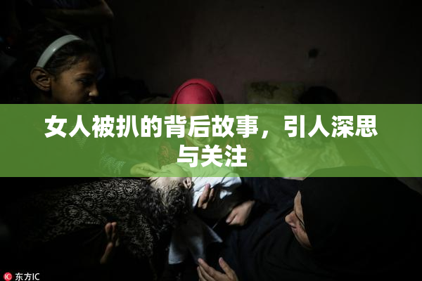女人被扒的背后故事，引人深思与关注