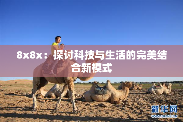8x8x：探讨科技与生活的完美结合新模式