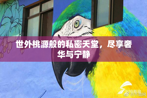 世外桃源般的私密天堂，尽享奢华与宁静