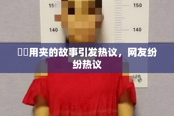 妺妺用夹的故事引发热议，网友纷纷热议