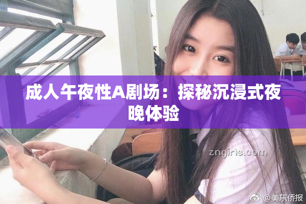 成人午夜性A剧场：探秘沉浸式夜晚体验