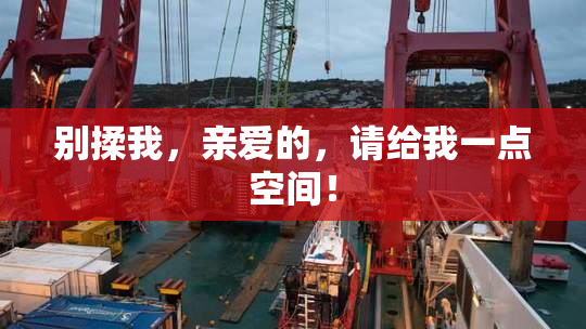 别揉我，亲爱的，请给我一点空间！