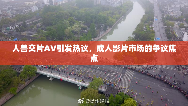 人兽交片AV引发热议，成人影片市场的争议焦点
