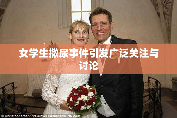 女学生撒尿事件引发广泛关注与讨论