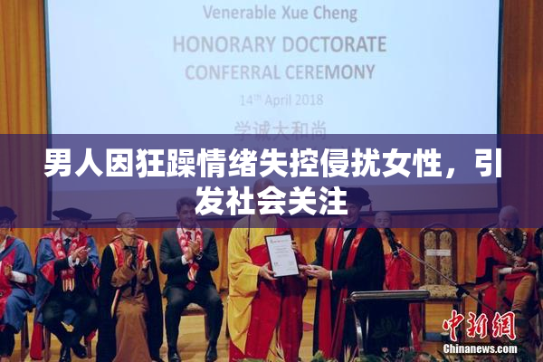 男人因狂躁情绪失控侵扰女性，引发社会关注