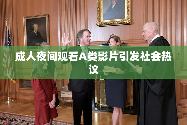 成人夜间观看A类影片引发社会热议