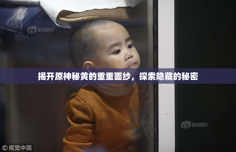 揭开原神秘黄的重重面纱，探索隐藏的秘密