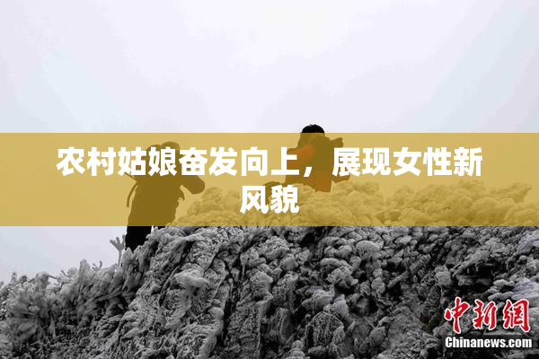 农村姑娘奋发向上，展现女性新风貌
