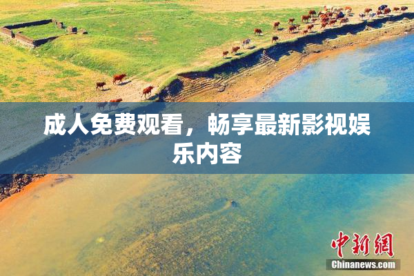 成人免费观看，畅享最新影视娱乐内容