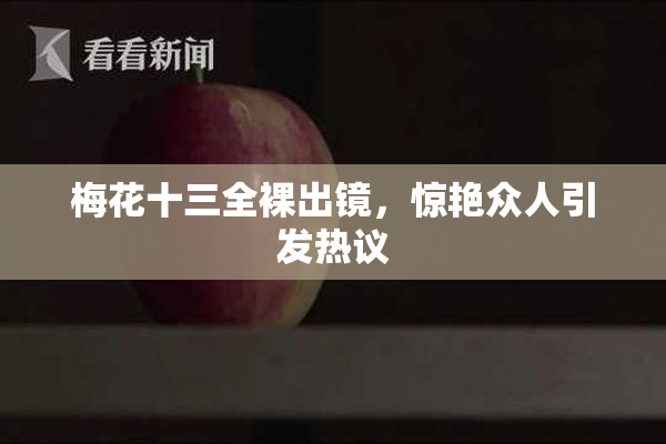 梅花十三全裸出镜，惊艳众人引发热议