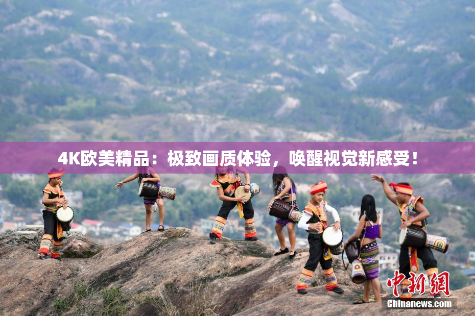 4K欧美精品：极致画质体验，唤醒视觉新感受！