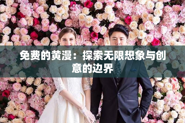 免费的黄漫：探索无限想象与创意的边界
