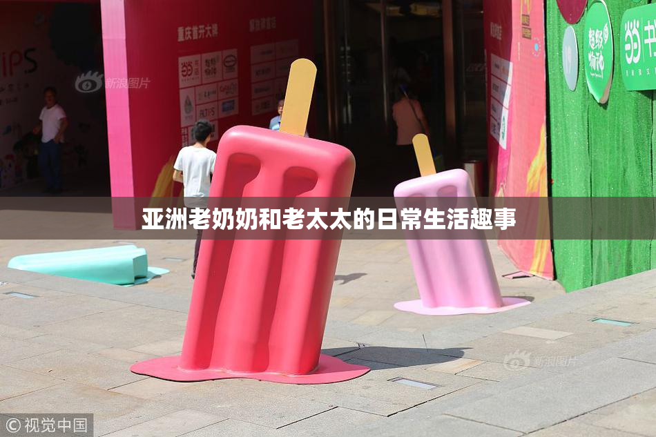 亚洲老奶奶和老太太的日常生活趣事
