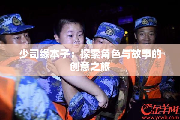 少司缘本子：探索角色与故事的创意之旅
