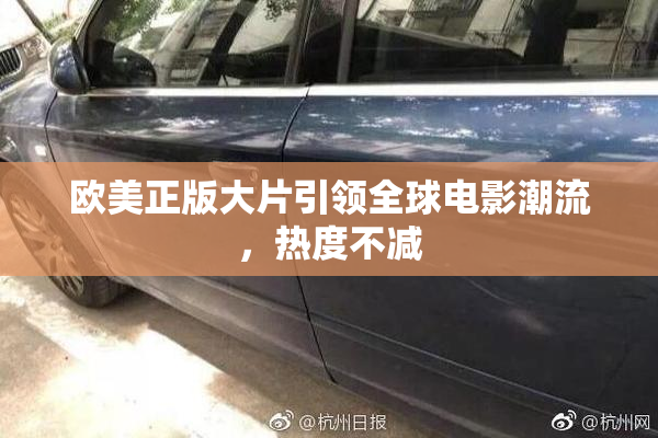 欧美正版大片引领全球电影潮流，热度不减