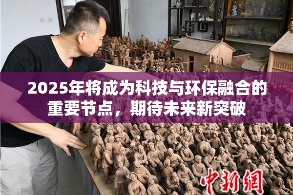 2025年将成为科技与环保融合的重要节点，期待未来新突破
