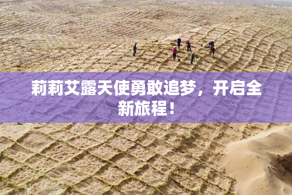 莉莉艾露天使勇敢追梦，开启全新旅程！