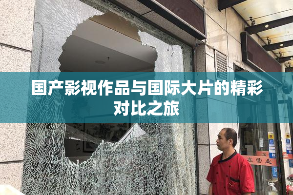 国产影视作品与国际大片的精彩对比之旅