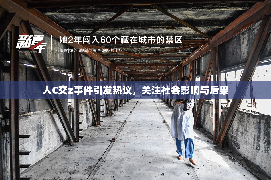 人C交z事件引发热议，关注社会影响与后果